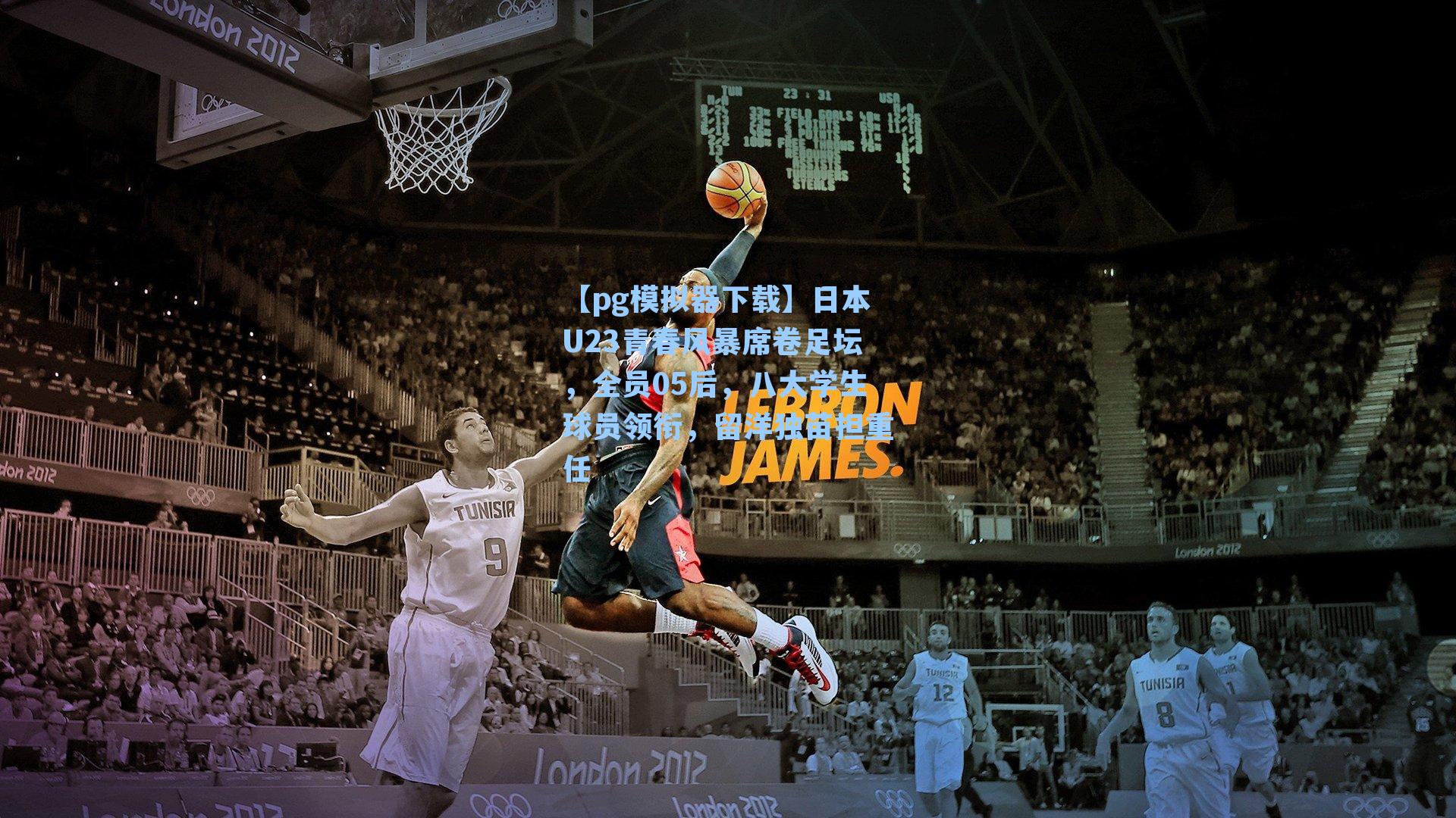 【pg模拟器下载】日本U23青春风暴席卷足坛，全员05后，八大学生球员领衔，留洋独苗担重任