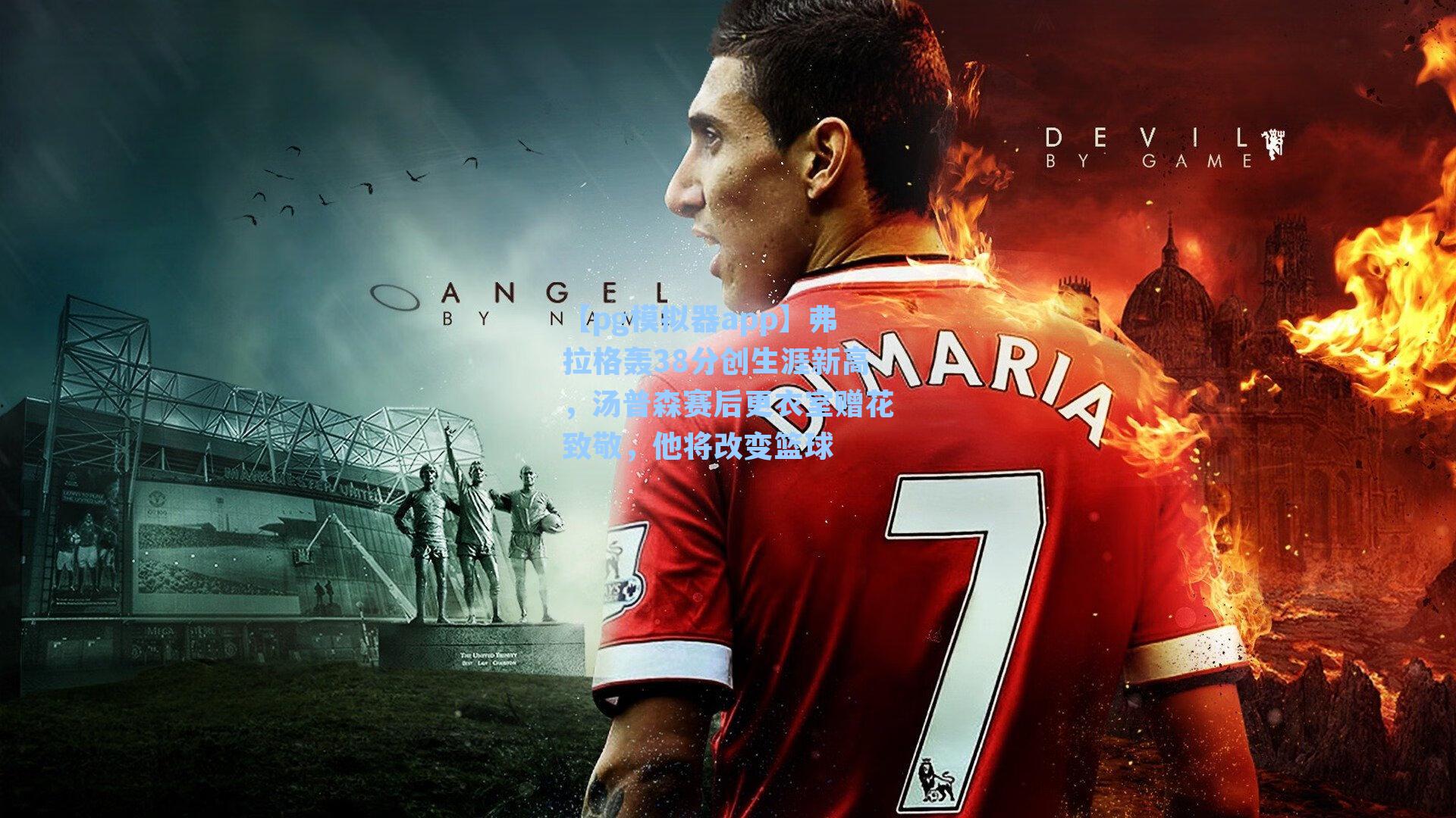 【pg模拟器app】弗拉格轰38分创生涯新高，汤普森赛后更衣室赠花致敬，他将改变篮球