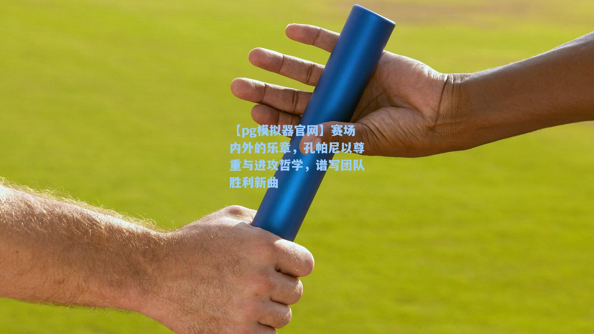【pg模拟器官网】赛场内外的乐章，孔帕尼以尊重与进攻哲学，谱写团队胜利新曲