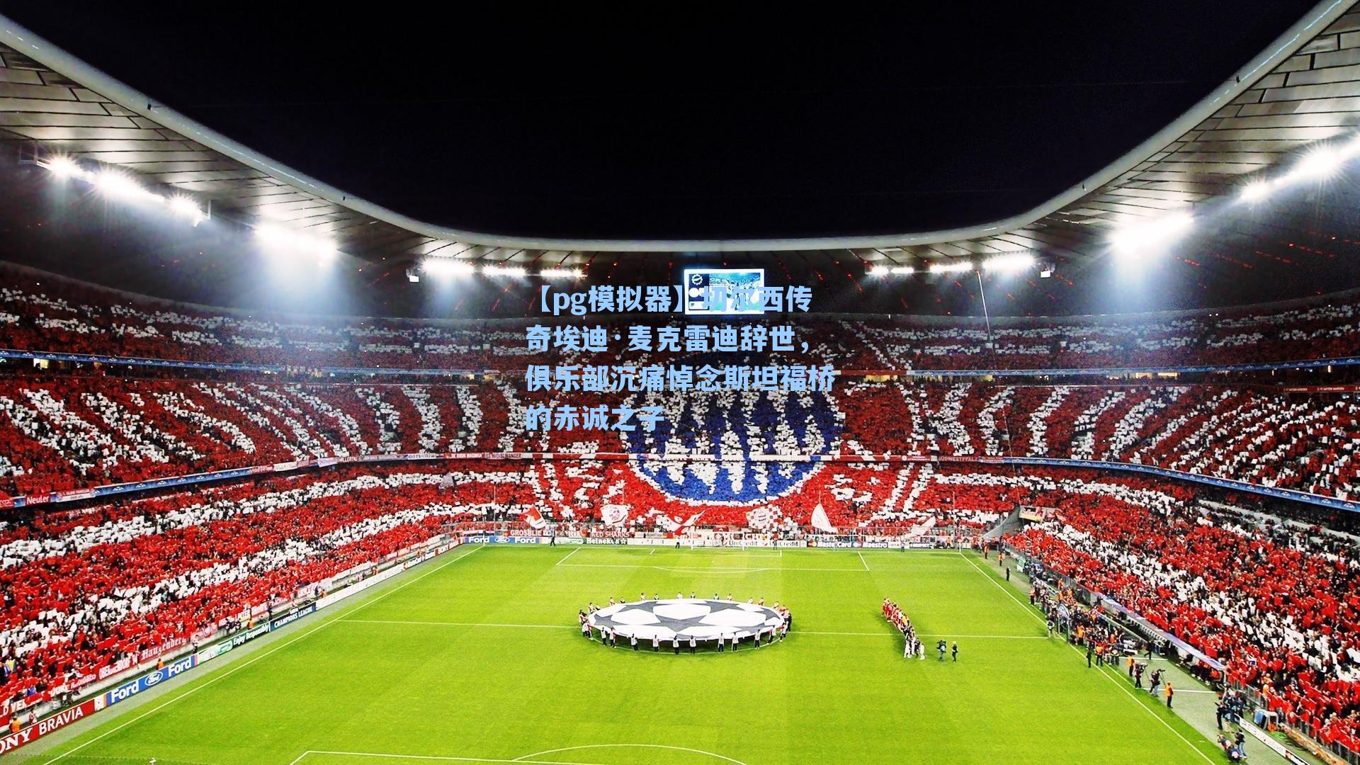 【pg模拟器】切尔西传奇埃迪·麦克雷迪辞世，俱乐部沉痛悼念斯坦福桥的赤诚之子