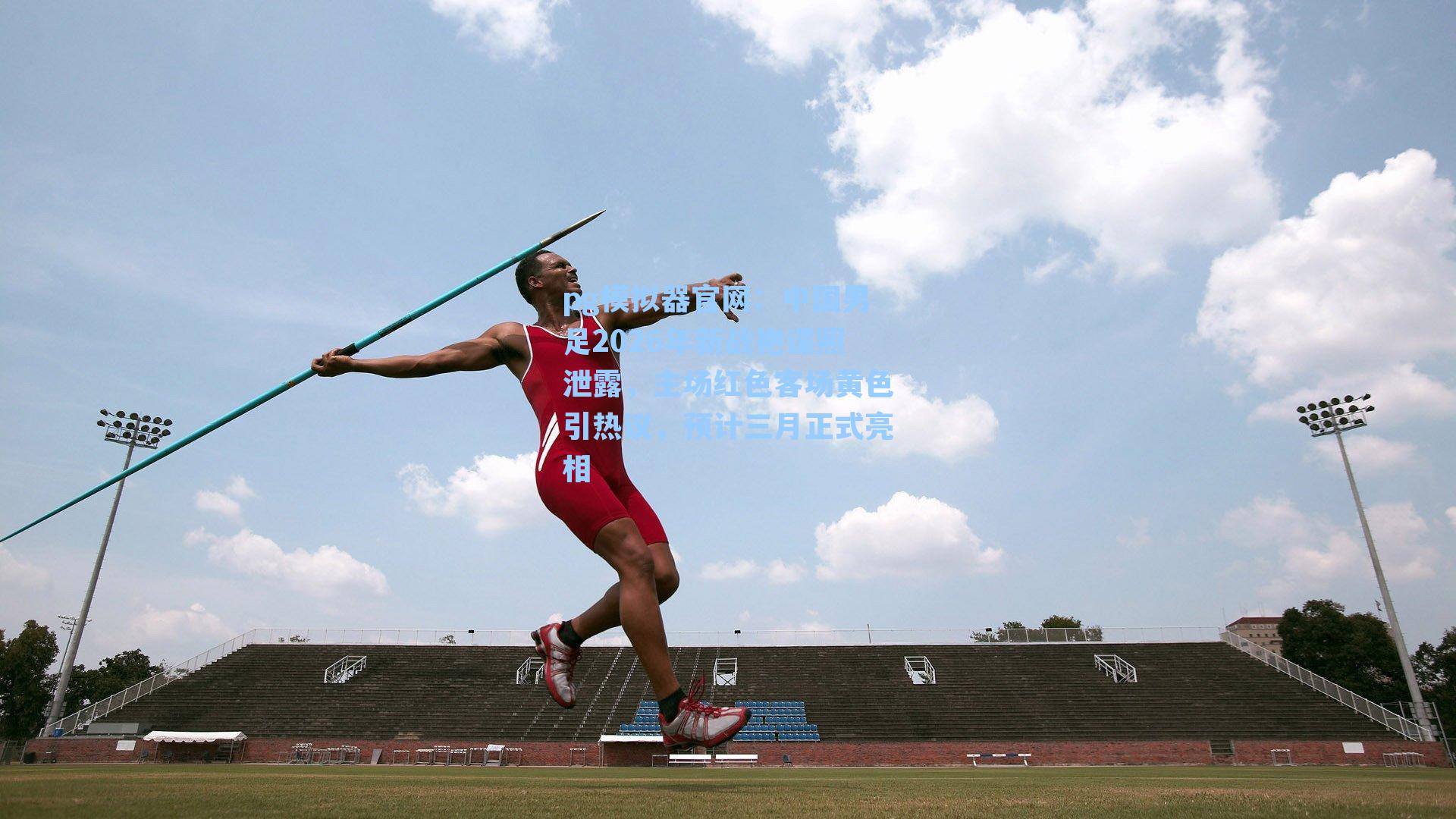 pg模拟器官网：中国男足2026年新战袍谍照泄露，主场红色客场黄色引热议，预计三月正式亮相