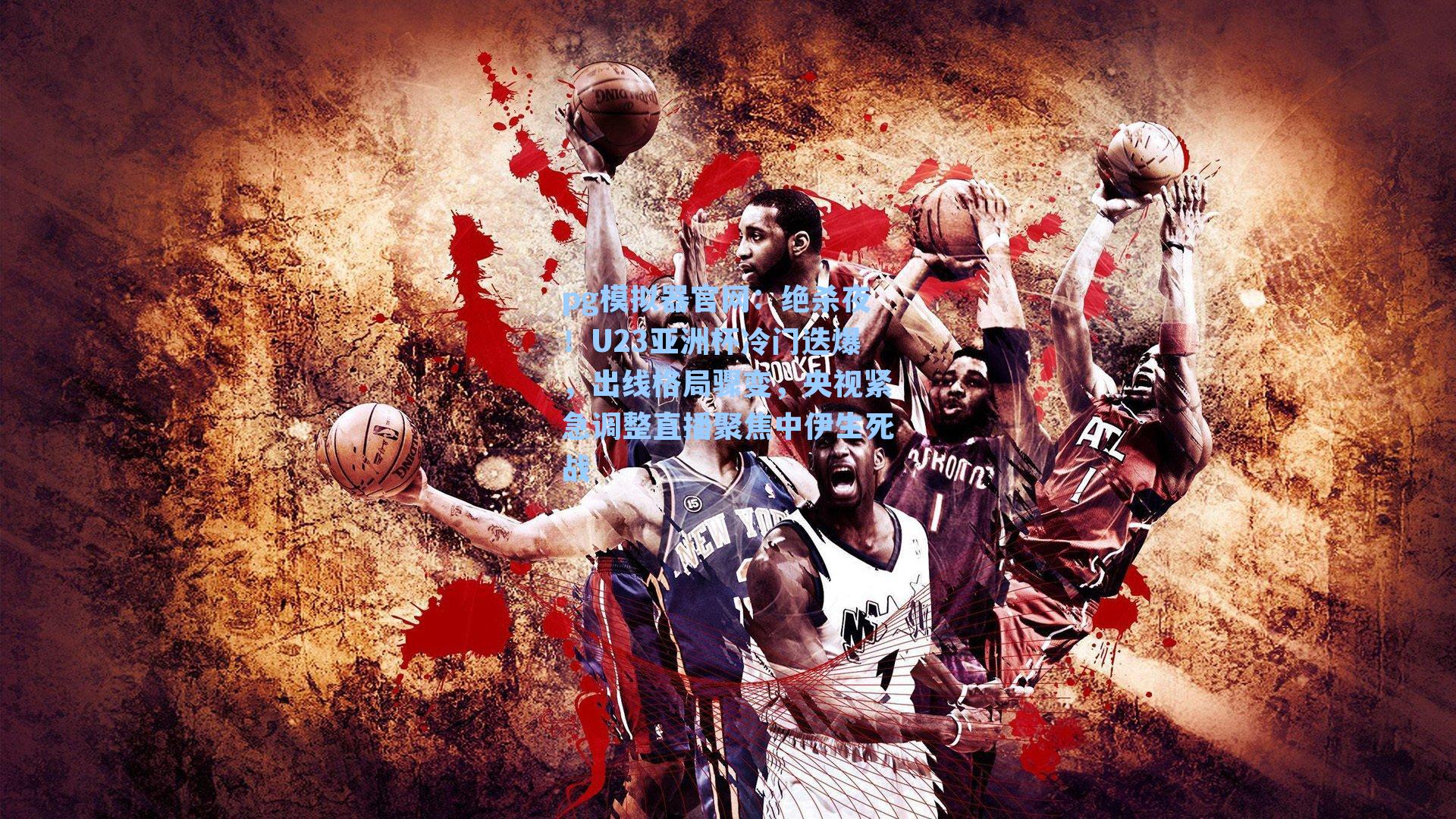 pg模拟器官网：绝杀夜！U23亚洲杯冷门迭爆，出线格局骤变，央视紧急调整直播聚焦中伊生死战