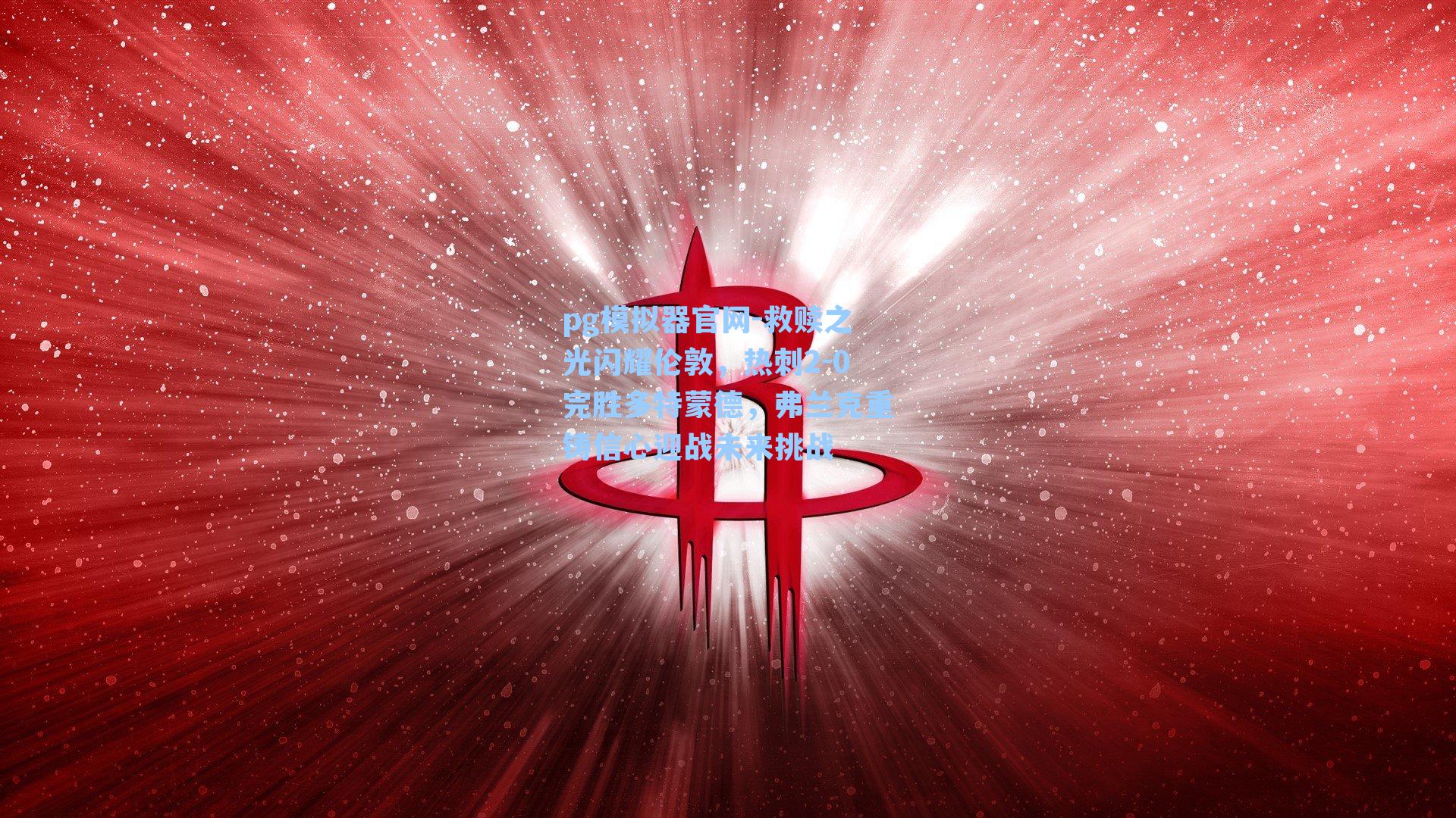 救赎之光闪耀伦敦，热刺2-0完胜多特蒙德，弗兰克重铸信心迎战未来挑战