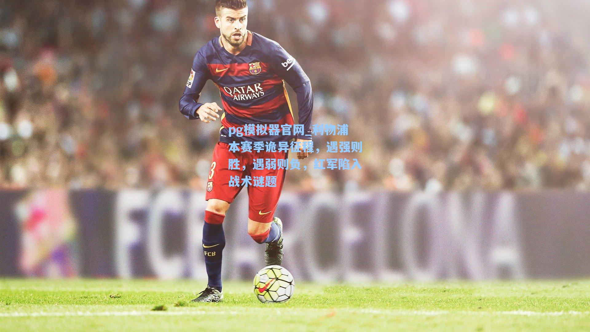 利物浦本赛季诡异征程，遇强则胜，遇弱则负，红军陷入战术谜题